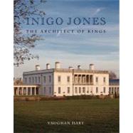 Inigo Jones : The Architect of Kings by Vaughan Hart, 9780300141498
