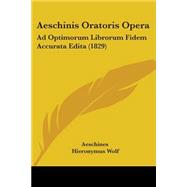 Aeschinis Oratoris Oper : Ad Optimorum Librorum Fidem Accurata Edita (1829) by Aeschines; Wolf, Hieronymus, 9781104021498