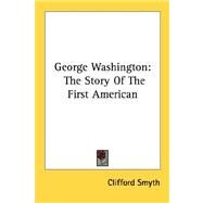 George Washington : The Story of the First American by Smyth, Clifford, 9781432571498