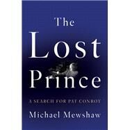 The Lost Prince A Search for Pat Conroy by Mewshaw, Michael, 9781640091498