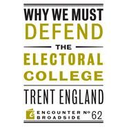 Why We Must Defend the Electoral College by England, Trent, 9781641771498