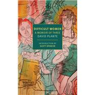 Difficult Women A Memoir of Three by Plante, David; Spencer, Scott, 9781681371498