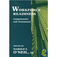 Workforce Readiness: Competencies and Assessment by O'Neil, Jr.; Harold F., 9780805821499