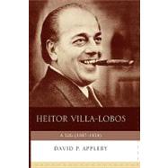 Heitor Villa-Lobos A Life (1887-1959) by Appleby, David P., 9780810841499