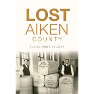 Lost Aiken County by Helsley, Alexia Jones, 9781467141499