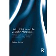 Nation, Ethnicity and the Conflict in Afghanistan by Raghav Sharma, 9781472471499