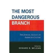 The Most Dangerous Branch The Judicial Assault on American Culture by McLean, Edward B.; Carey, George W.; Carlson, Allan W.; Eicholz, Hans L.; Johnston Jr, Joseph F.; Nowlin, Jack Wade; Rice, Charles E.; Rychlak, Ronald J.; Starbuck, Dane; Statham, E Robert, Jr., 9780761841500