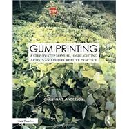 Gum Printing: A Step-by-Step Manual, Highlighting Artists and Their Creative Practice by Anderson; Christina Z., 9781138101500
