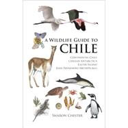 Wildlife Guide to Chile : Continental Chile, Chilean Antarctica, Easter Island, and Juan Fernandez Archipelago by Chester, Sharon, 9781400831500
