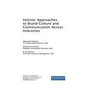 Holistic Approaches to Brand Culture and Communication Across Industries by Dasgupta, Sabyasachi; Biswal, Santosh Kumar; Ramesh, M. Anil, 9781522531500