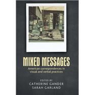 Mixed messages American correspondences in visual and verbal practices by Gander, CAtherine; Garland, Sarah, 9781784991500