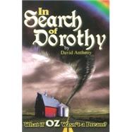 In Search of Dorothy What If Oz Wasn't a Dream? by Anthony, David, 9780883911501