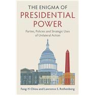 The Enigma of Presidential Power by Chiou, Fang-yi; Rothenberg, Lawrence S., 9781107191501