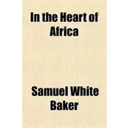 In the Heart of Africa by Baker, Samuel White, Sir, 9781153631501
