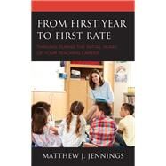 From First Year to First Rate Thriving during the Initial Years of Your Teaching Career by Jennings, Matthew J., 9781475861501