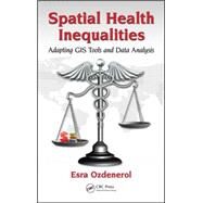 Spatial Health Inequalities: Adapting GIS Tools and Data Analysis by Ozdenerol; Esra, 9781498701501