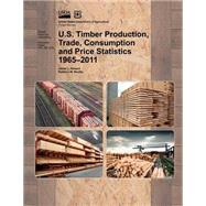 U.s. Timber Production, Trade, Consumption and Price Statistics 1965-2011 by United States Department of Agriculture, 9781507771501