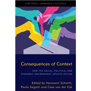 Consequences of Context How the Social, Political, and Economic Environment Affects Voting by Schmitt, Hermann; Segatti, Paolo; van der Eijk, Cees, 9781538151501