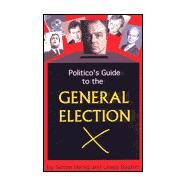 Politico's Guide to the General Election by Henig, Simon; Baston, Lewis, 9781902301501