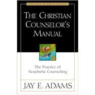 Christian Counselors Manual : The Practice of Nouthetic Counseling by Jay E. Adams, 9780310511502