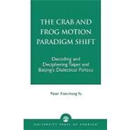 The Crab and Frog Motion Paradigm Shift Decoding and Deciphering Taipei and Beijing's Dialectical Politics by Yu, Peter Kien-Hong, 9780761821502