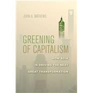 Greening of Capitalism by Mathews, John A., 9780804791502