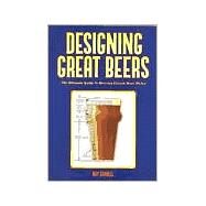 Designing Great Beers The Ultimate Guide to Brewing Classic Beer Styles by Daniels, Ray, 9780937381502
