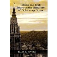 Talking and Text : Essays on the Literature of Golden Age Spain by Rivers, Elias L., 9781588711502