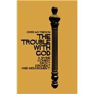 The Trouble with God A Divine Comedy about Judgment (and Misjudgment) by Matheson, Chris, 9781634311502