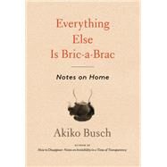 Everything Else is Bric-a-brac Notes on Home by Busch, Akiko; de La Morinerie, Aurore, 9781648961502