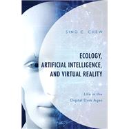 Ecology, Artificial Intelligence, and Virtual Reality Life in the Digital Dark Ages by Chew, Sing C., 9781793641502