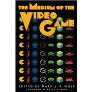 The Medium of the Video Game by Wolf, Mark J. P., 9780292791503