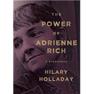 The Power of Adrienne Rich A Biography by Holladay, Hilary, 9780385541503