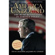 America Unbound : The Bush Revolution in Foreign Policy by Daalder, Ivo H.; Lindsay, James M., 9780471741503