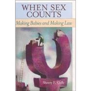 When Sex Counts Making Babies and Making Law by Colb, Sherry F., 9780742551503