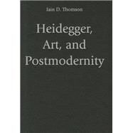 Heidegger, Art, and Postmodernity by Thomson, Iain D., 9781107001503