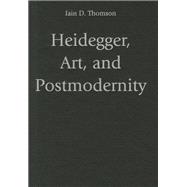 Heidegger, Art, and Postmodernity by Thomson, Iain D., 9781107001503