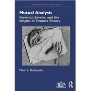 Ferenczi, Severn, and the Origins of Trauma Theory: Mutual Analysis by Rudnytsky,Peter L., 9781138241503