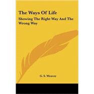 The Ways of Life: Showing the Right Way by Weaver, G. S., 9781428621503