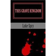 This Grave Kingdom by Spry, Luke, 9781500961503
