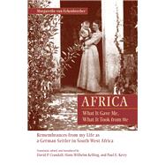 Africa: What It Gave Me, What It Took from Me Remembrances from My Life as a German Settler in South West Africa by von Eckenbrecher, Margarethe; Crandall, David P.; Kelling, Hans-Wilhelm; Kerry, Paul E.; Crandall, David P.; Kerry, Paul E.; Kelling, Hans-Wilhelm, 9781611461503