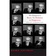 My Happiness Bears No Relation to Happiness : A Poet's Life in the Palestinian Century by Adina Hoffman, 9780300141504