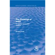 Routledge Revivals: The Challenge of Islam (2005): Encounters in Interfaith Dialogue by Pratt; Douglas, 9781138231504