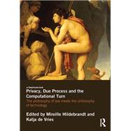 Privacy, Due Process and the Computational Turn: The Philosophy of Law Meets the Philosophy of Technology by Hildebrandt; Mireille, 9780415831505