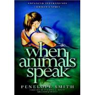 When Animals Speak : Advanced Interspecies Communication by Smith, Penelope, 9781571781505