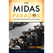 The Midas Paradox Financial Markets, Government Policy Shocks, and the Great Depression by Sumner, Scott B, 9781598131505