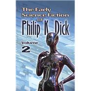 The Early Science Fiction of Philip K. Dick, Volume 2 by Dick, Philip K., 9780486801506
