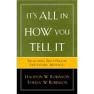 It's All in How You Tell It : Preaching First-Person Expository Messages by Robinson, Haddon W., and Torrey W. Robinson, 9780801091506