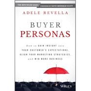 Buyer Personas: How to Gain Insight into Your Customers' Expectations, Align Your Marketing Strategies, and Win More Business by Revella, Adele, 9781118961506