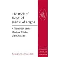 The Book of Deeds of James I of Aragon: A Translation of the Medieval Catalan Llibre dels Fets by Smith,Damian J., 9781409401506